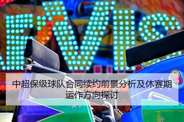中超保级球队合同续约前景分析及休赛期运作方向探讨
