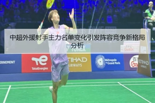 中超外援射手主力名单变化引发阵容竞争新格局分析